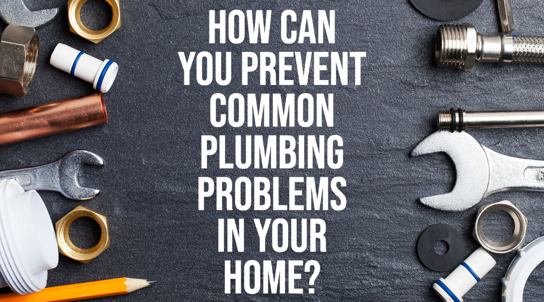 How Can You Prevent Common Plumbing Problems In Your Home?